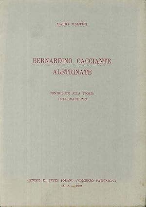 Immagine del venditore per Bernardino Cacciante Aletrinate. Contributo alla storia dell'Umanesimo. Testo latino a fronte venduto da Libro Co. Italia Srl