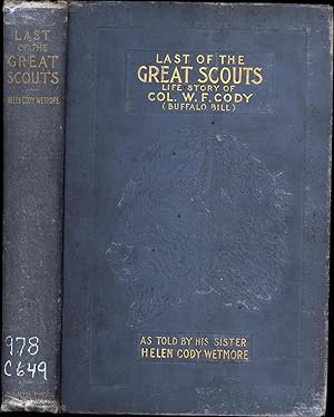 Seller image for Last of the Great Scouts / Life Story of Col. William F. Cody ('Buffalo Bill') / As Told By His Sister Helen Cody Wetmore (INSCRIBED BY AUTHOR) for sale by Cat's Curiosities