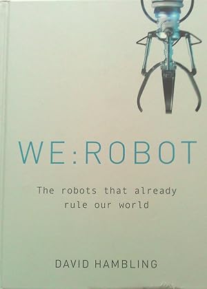 Seller image for We: Robot: The Robots that Already Rule Our World. for sale by Banfield House Booksellers