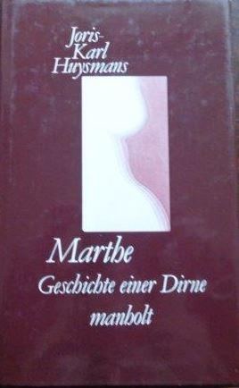 Marthe Geschichte einer Dirne Joris-Karl Huysmans. [Aus d. Franz. von Christa Schulz. Mit e. Nach...