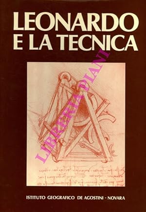 Leonardo e la tecnica. L'ingegneria militare e le armi, il volo degli uccelli, l'ottica, la mecca...