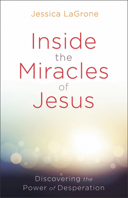 Image du vendeur pour Inside the Miracles of Jesus: Discovering the Power of Desperation (Paperback or Softback) mis en vente par BargainBookStores
