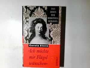 Bild des Verkufers fr Ich mchte mir Flgel wnschen" : das Leben der Dorothea Schlegel. Carola Stern zum Verkauf von Antiquariat Buchhandel Daniel Viertel