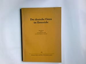 Der deutsche Osten im Unterricht. Hrsg. im Auftrag der "Bundesarbeitsgemeinschaft f. dt. Ostkunde...