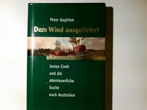 Dem Wind ausgeliefert : James Cook und die abenteuerliche Suche nach Australien. Peter Aughton. N...