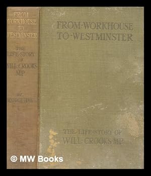 Seller image for From workhouse to Westminster : the life story of Will Crooks M. P. / by George Haw ; with introduction by G. K. Chesterton for sale by MW Books