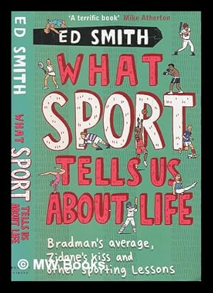 Seller image for What sport tells us about life : Bradman's average, Zidane's kiss and other sporting lessons / Ed Smith for sale by MW Books