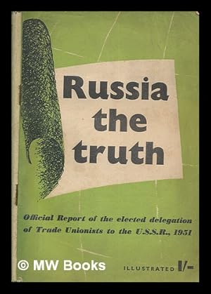 Seller image for Russia : the truth : official report of the elected delegation of trade unionists to the U.S.S.R., 1951 for sale by MW Books