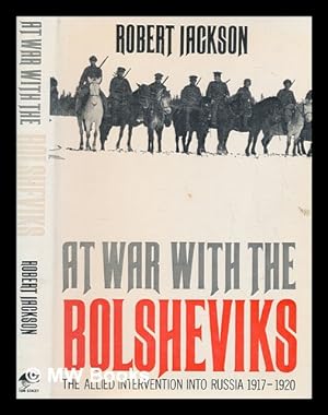 Image du vendeur pour At war with the Bolsheviks : the Allied intervention into Russia, 1917-20 / Robert Jackson mis en vente par MW Books