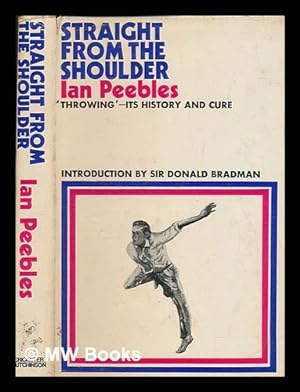 Seller image for Straight from the shoulder: 'throwing"--its history and cure / [by] Ian Peebles. Foreword by Sir Donald Bradman for sale by MW Books