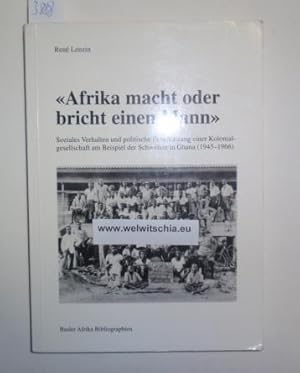 Bild des Verkufers fr Afrika bricht oder macht einen Mann. Soziales Verhalten und politische Einschtzung einer Kolonialgesellschaft am Beispiel der Schweizer in Ghana (1945-1966). zum Verkauf von Antiquariat Welwitschia Dr. Andreas Eckl