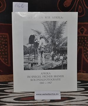 "So sahen wir Afrika" : Afrika im Spiegel fru?her Bremer Kolonialfotografie 1882 - 1907. [Eine Au...
