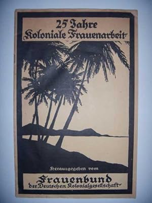 Image du vendeur pour 25 Jahre Koloniale Frauenarbeit. mis en vente par Antiquariat Welwitschia Dr. Andreas Eckl