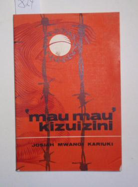 Mau Mau' kizuizini ; Josiah Mwangi Kariuki ; Kisa cha miaka saba ndani ya kampi za kuhamishwa kat...