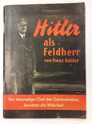 Bild des Verkufers fr Hitler als Feldherr. Der ehemalige Chef des Generalstabes berichtet die Wahrheit zum Verkauf von Der Buchfreund