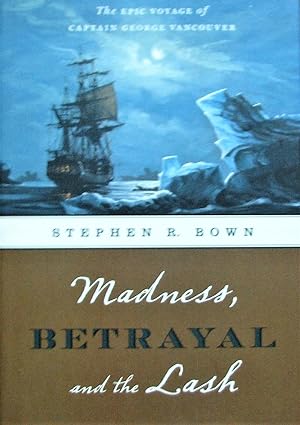 Madness, Betrayal and the Lash. The Epic Voyage of Captain George Vancouver