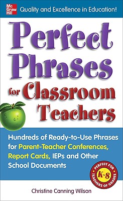 Seller image for Perfect Phrases for Classroom Teachers: Hundreds of Ready-To-Use Phrases for Parent-Teacher Conferences, Report Cards, IEPs and Other School (Paperback or Softback) for sale by BargainBookStores