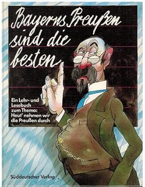 Bild des Verkufers fr Bayerns Preussen sind die besten. Ein Lehr- u. Lesebuch zum Thema "Heut` nehmen wir die Preussen durch". geschrieben von Hannes Burger, Ernst Fischer u. Herbert Riehl-Heyse. Gezeichnet von Josef Blaumeister. zum Verkauf von Antiquariat Appel - Wessling