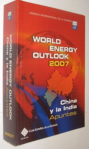 WORLD ENERGY OUTLOOK 2007 - CHINA Y LA INDIA APUNTES