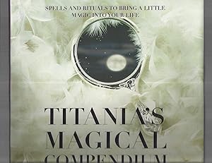 Seller image for TITANIA'S MAGICAL COMPENDIUM: Spells And Rituals To Bring A Little Magic Into Your Life. Photographs By Sara Morris. for sale by Chris Fessler, Bookseller