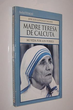 MADRE TERESA DE CALCUTA - MI VIDA POR LOS POBRES - JOSE LUIS GONZALEZ BALADO