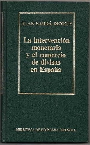 Seller image for LA INTERVENCION MONETARIA Y EL COMERCIO DE DIVISAS EN ESPAA - JUAN SARDA DEXEUS for sale by UNIO11 IMPORT S.L.