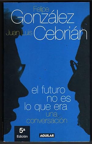 Imagen del vendedor de EL FUTURO NO ES LO QUE ERA - FELIPE GONZALEZ Y JUAN LUIS CEBRIAN a la venta por UNIO11 IMPORT S.L.