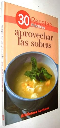 30 RECETAS PRACTICAS - APROVECHAR LAS SOBRAS - ILUSTRADO