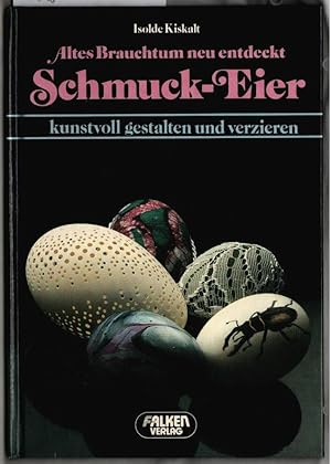 Altes Brauchtum neu entdeckt - Schmuck-Eier : kunstvoll gestalten und verzieren. Isolde Kiskalt /...
