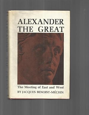 ALEXANDER THE GREAT: The Meeting Of East And West. Translated From The French By Mary Ilford