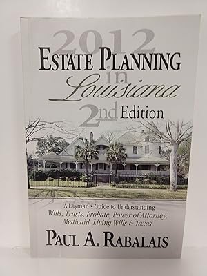 2012 Estate Planning in Louisiana 2nd Edition: A Layman's Guide to Understanding Wills, Trusts, Pros
