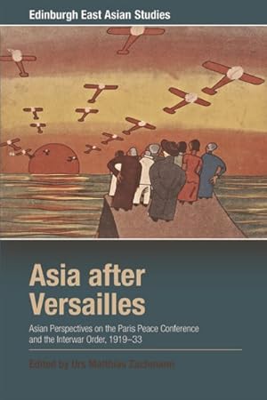 Bild des Verkufers fr Asia after Versailles : Asian Perspectives on the Paris Peace Conference and the Interwar Order, 1919-33 zum Verkauf von GreatBookPrices