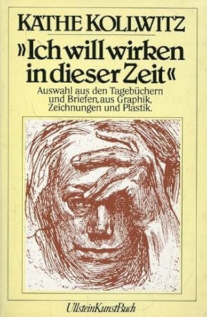 Bild des Verkufers fr Ich will wirken in dieser Zeit" : Ausw. aus d. Tagebchern u. Briefen, aus Graphik, Zeichn. u. Plastik. Einf. von Friedrich Ahlers-Hestermann. Hrsg. von Hans Kollwitz / Ullstein-Buch ; Nr. 36062 : Ullstein-Kunst-Buch zum Verkauf von Schrmann und Kiewning GbR