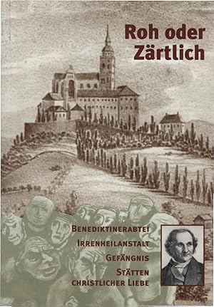 Bild des Verkufers fr Roh oder zrtlich : Benediktinerabtei - Irrenheilanstalt - Gefngnis ; Sttten christlicher Liebe. zum Verkauf von Schrmann und Kiewning GbR