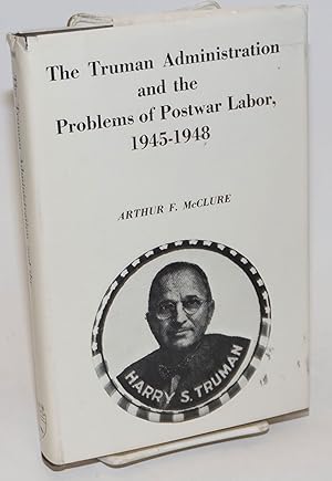 The Truman administration and the problems of postwar labor, 1945-48