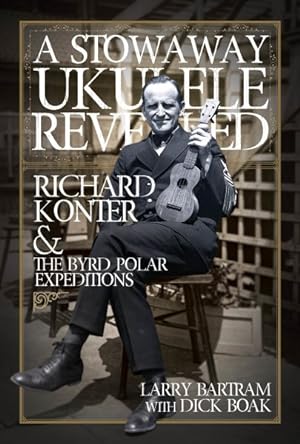 Image du vendeur pour Stowaway Ukulele Revealed : Richard Konter & the Byrd Polar Expeditions mis en vente par GreatBookPrices