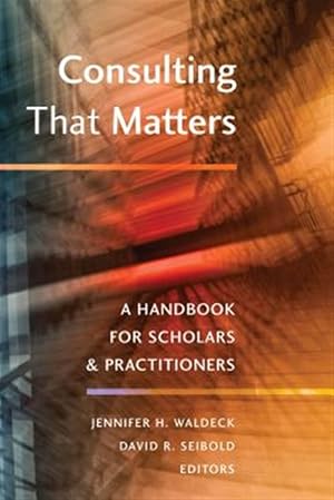 Seller image for Consulting That Matters : A Handbook for Scholars and Practitioners for sale by GreatBookPrices