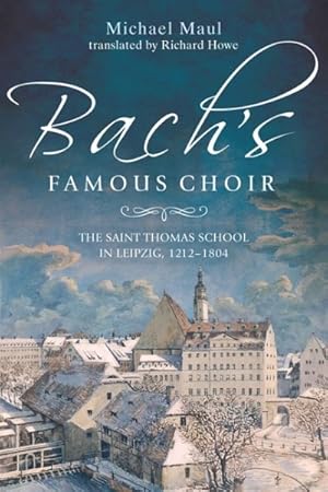 Image du vendeur pour Bach's Famous Choir : The Saint Thomas School in Leipzig, 1212-1804 mis en vente par GreatBookPrices