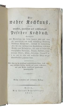 Seller image for Die wahre Kochkunst, oder: neuestes, geprftes und vollstndiges Pesther Kochbuch. Enthlt eine Sammlung von sieben hundert sechs und vierzig zuverligen und durch mehrjhrige Erfahrung bewhrten Vorschriften, wornach die Zubereitung aller fr eine wohlgeordnete Haushaltung dienlicher Fleisch- und Fastenspeisen, wie auch der besten und vorzglichsten Bckereien, Sulzen, Gelen, eingesottenen Obstes, Sfte, Gefrornen, Liqueur s u.s.w. auf die beste und wohlfeilste Weise und am geschmackvollsten geschehen kann. Von einer in der Kochkunst wohlerfahrnen Frau [.]. 3. verm. u. verb. Auflage. for sale by Versandantiquariat Wolfgang Friebes