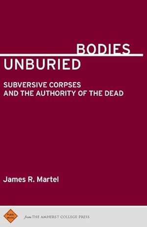 Image du vendeur pour Unburied Bodies : Subversive Corpses and the Authority of the Dead mis en vente par GreatBookPrices