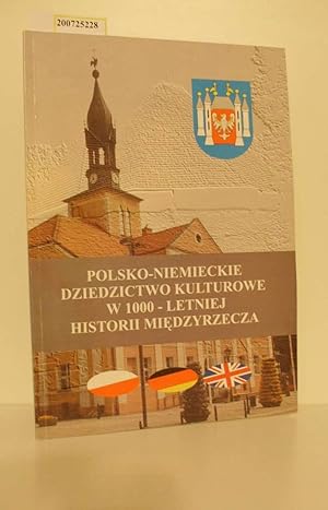 Imagen del vendedor de Polsko-niemieckie dziedzictwo kulturowe w 1000-letniej historii Mi?dzyrzecza = Das polnisch-deutsche Kulturerbe in der 1000-jhrigen Geschichte von Mi?dzyrzecz = Polish-German cultural heritage in 1000-years' history of Mi?dzyrzecz / opracowanie Bogus?aw Mykietw . [T?um. na je?zyk angiuelski i niemiecki Urszula Sormat ; Agata Csie?lak. Fotogr. Wojciech Mykietw .] a la venta por ralfs-buecherkiste