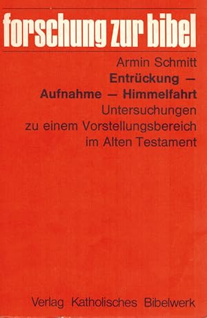 Entrückung- Aufnahme- Himmelfahrt. Untersuchungen zu einem Vorstellungsbereich im Alten Testament.