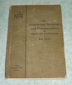 Die elektrischen Spielzeug- und Kleinmaschinen für Gleich- und Wechselstrom.