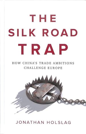 Image du vendeur pour Silk Road Trap : How China's Trade Ambitions Challenge Europe mis en vente par GreatBookPrices