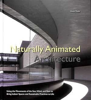 Seller image for Naturally Animated Architecture : Using the Movements of the Sun, Wind and Rain to Bring Indoor Spaces and Sustainable Practices to Life for sale by GreatBookPrices