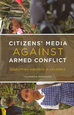 Imagen del vendedor de Citizens' Media Against Armed Conflict : Disrupting Violence in Colombia a la venta por GreatBookPrices
