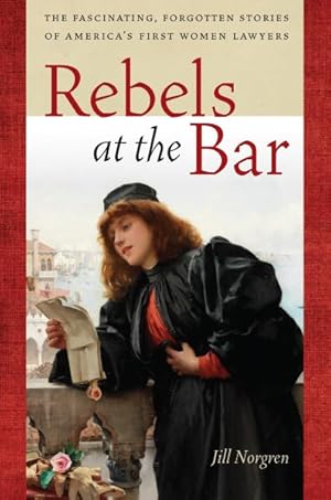 Immagine del venditore per Rebels at the Bar : The Fascinating, Forgotten Stories of America?s First Women Lawyers venduto da GreatBookPrices