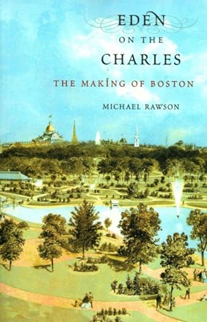 Bild des Verkufers fr Eden on the Charles : The Making of Boston zum Verkauf von GreatBookPrices