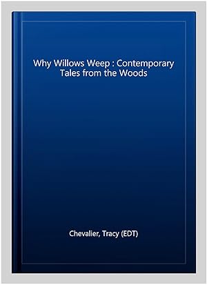 Immagine del venditore per Why Willows Weep : Contemporary Tales from the Woods venduto da GreatBookPrices