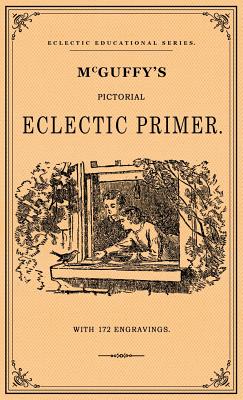 Seller image for McGuffy's Pictorial Eclectic Primer: A Facsimile of the 1867 Edition with 172 Engravings (Hardback or Cased Book) for sale by BargainBookStores